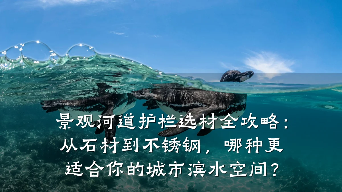 景观河道护栏选材全攻略：从石材到不锈钢，哪种更适合你的城市滨水空间？