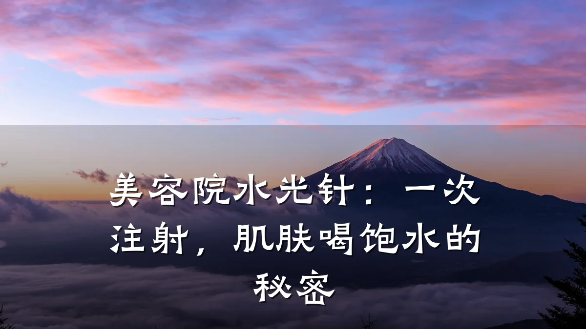 美容院水光针：一次注射，肌肤喝饱水的秘密