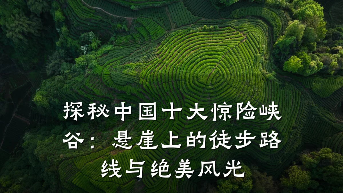探秘中国十大惊险峡谷:悬崖上的徒步路线与绝美风光