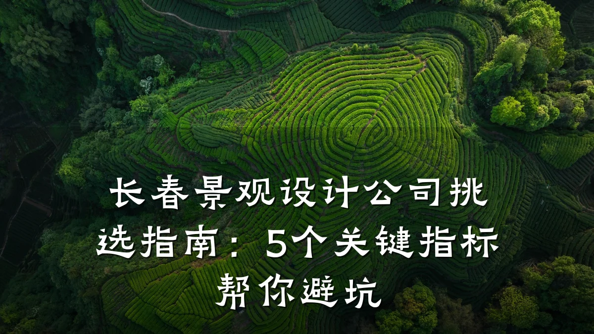 长春景观设计公司挑选指南：5个关键指标帮你避坑