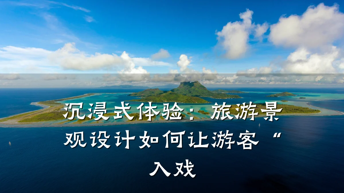 沉浸式体验:旅游景观设计如何让游客“入戏