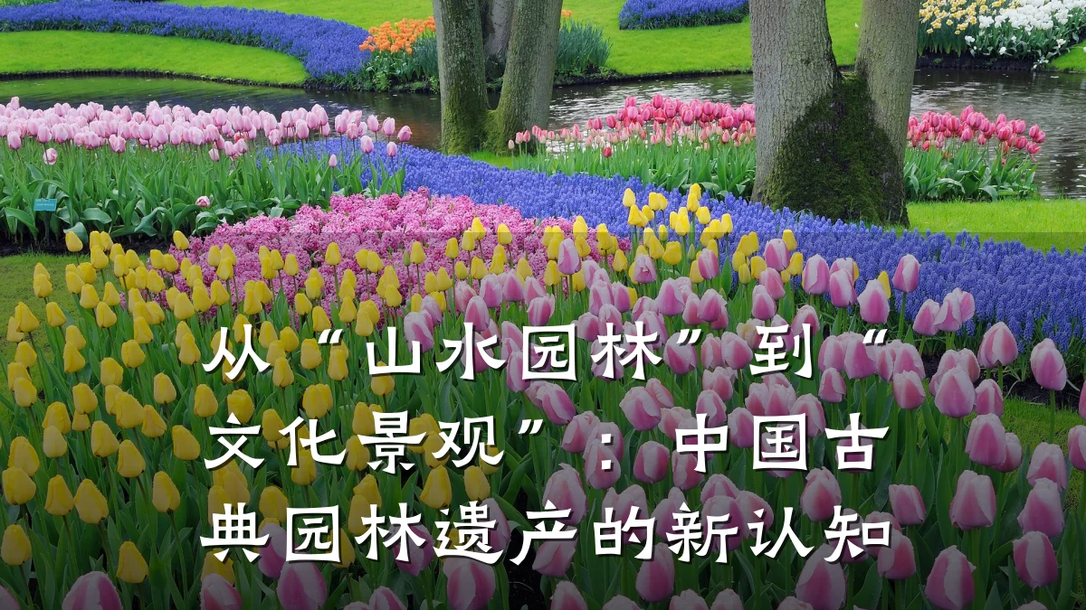 从“山水园林”到“文化景观”:中国古典园林遗产的新认知