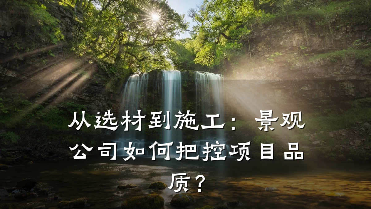 从选材到施工:景观公司如何把控项目品质?