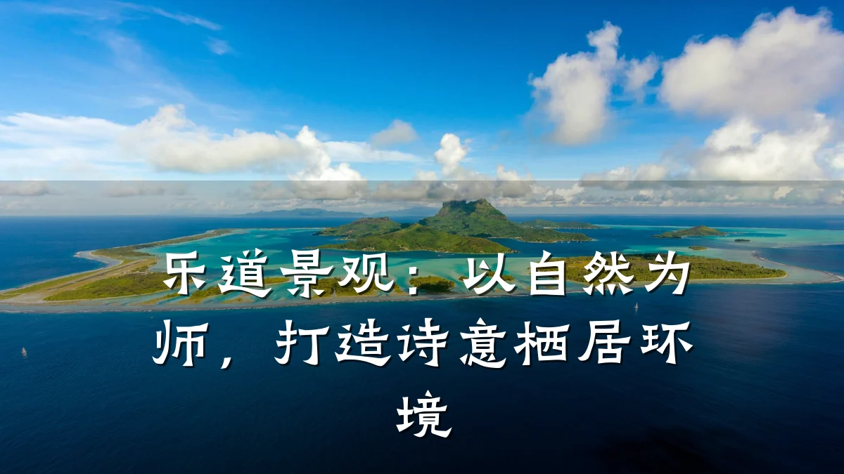 乐道景观：以自然为师，打造诗意栖居环境