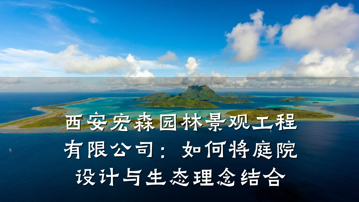 西安宏森园林景观工程有限公司:如何将庭院设计与生态理念结合