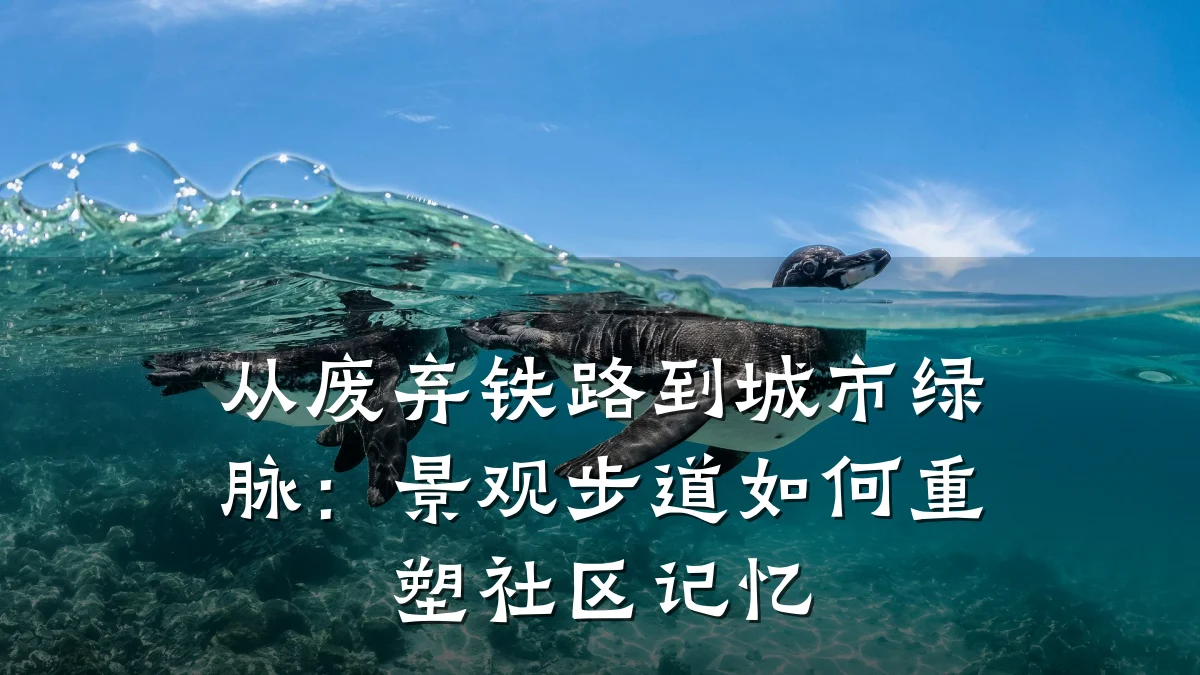 从废弃铁路到城市绿脉：景观步道如何重塑社区记忆