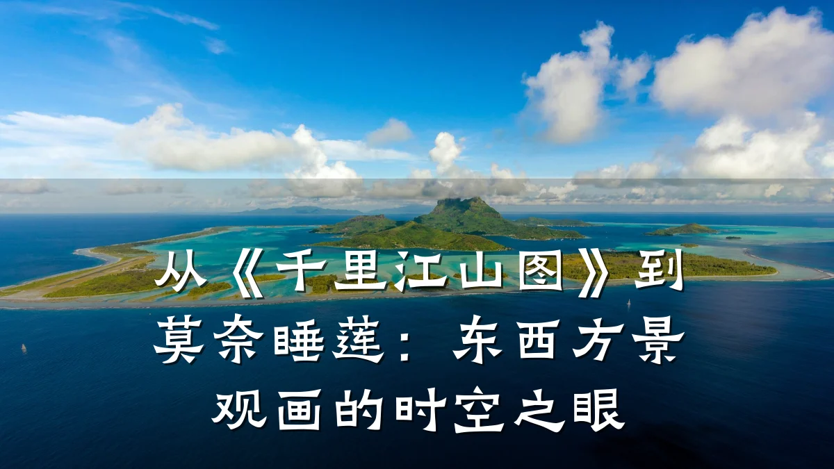从《千里江山图》到莫奈睡莲:东西方景观画的时空之眼