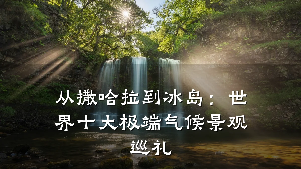 从撒哈拉到冰岛:世界十大极端气候景观巡礼