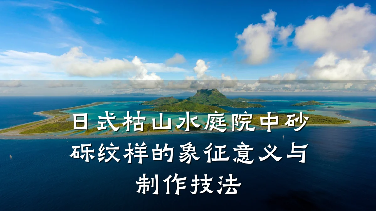 日式枯山水庭院中砂砾纹样的象征意义与制作技法