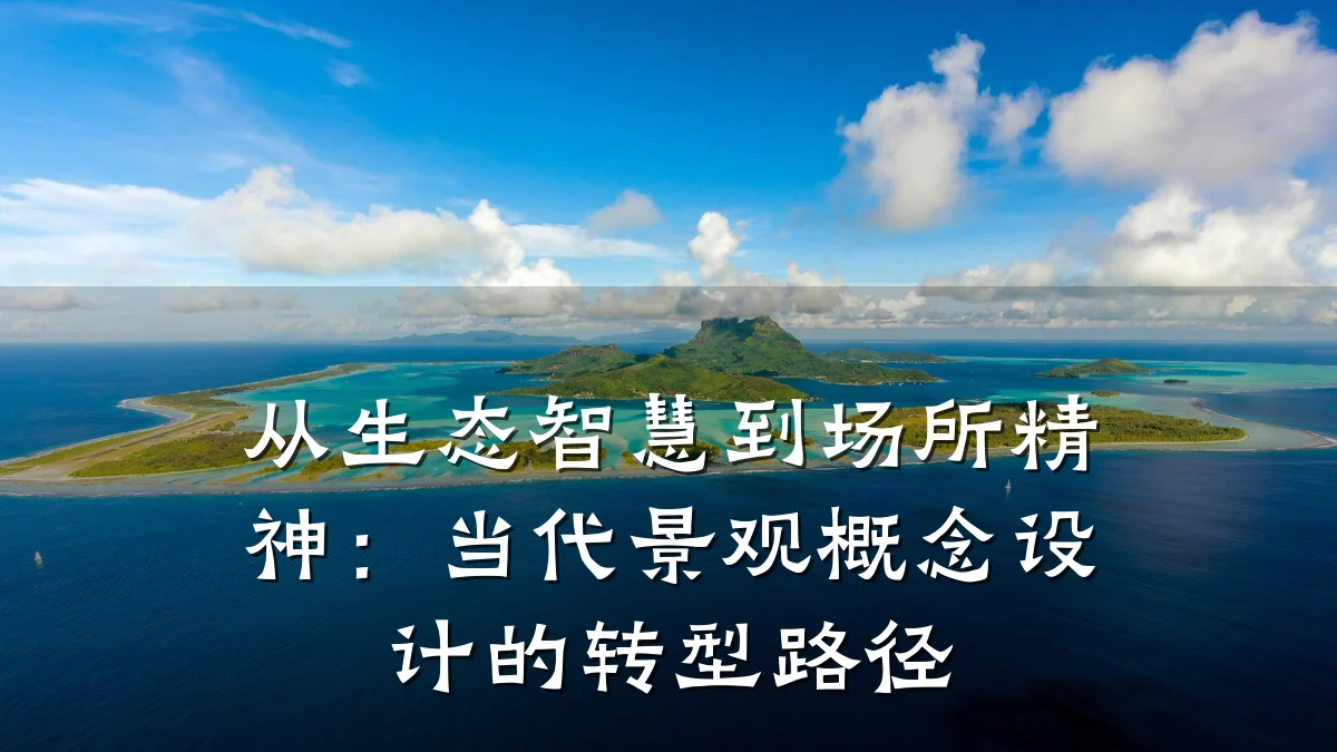 从生态智慧到场所精神:当代景观概念设计的转型路径