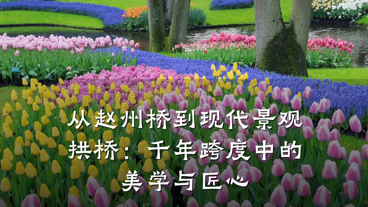 从赵州桥到现代景观拱桥:千年跨度中的美学与匠心
