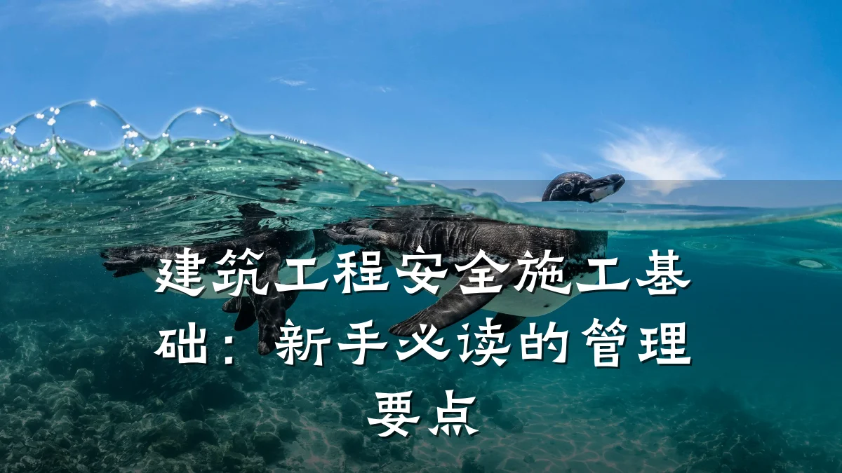 建筑工程安全施工基础：新手必读的管理要点