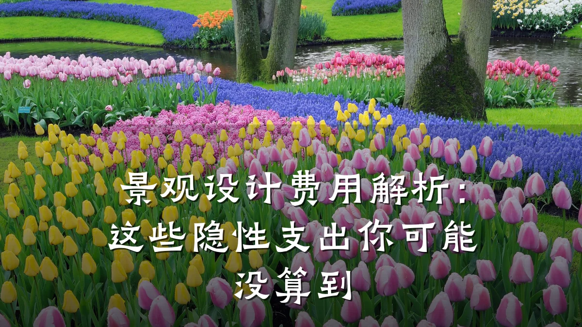 景观设计费用解析:这些隐性支出你可能没算到