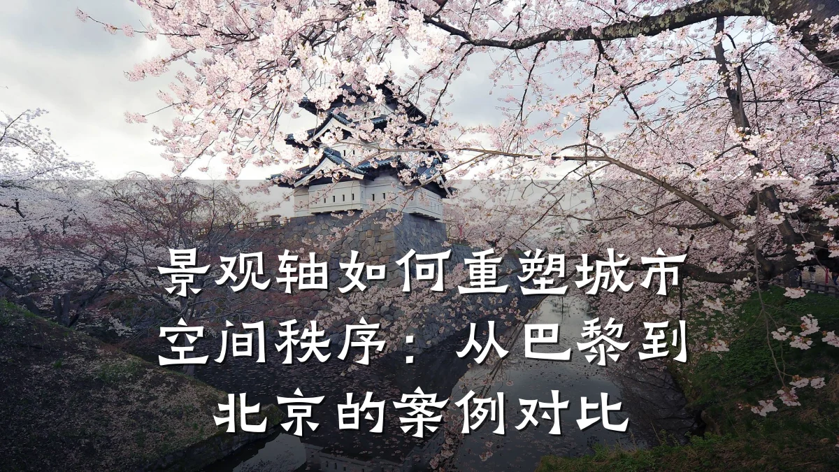 景观轴如何重塑城市空间秩序:从巴黎到北京的案例对比