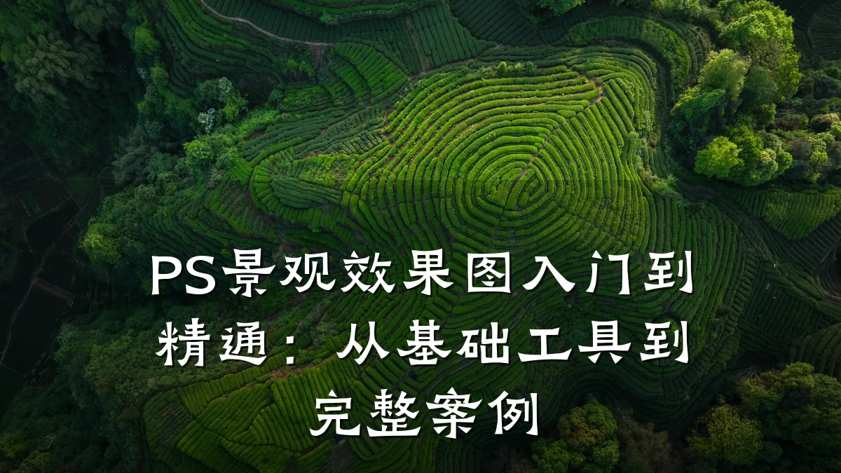 PS景观效果图入门到精通:从基础工具到完整案例