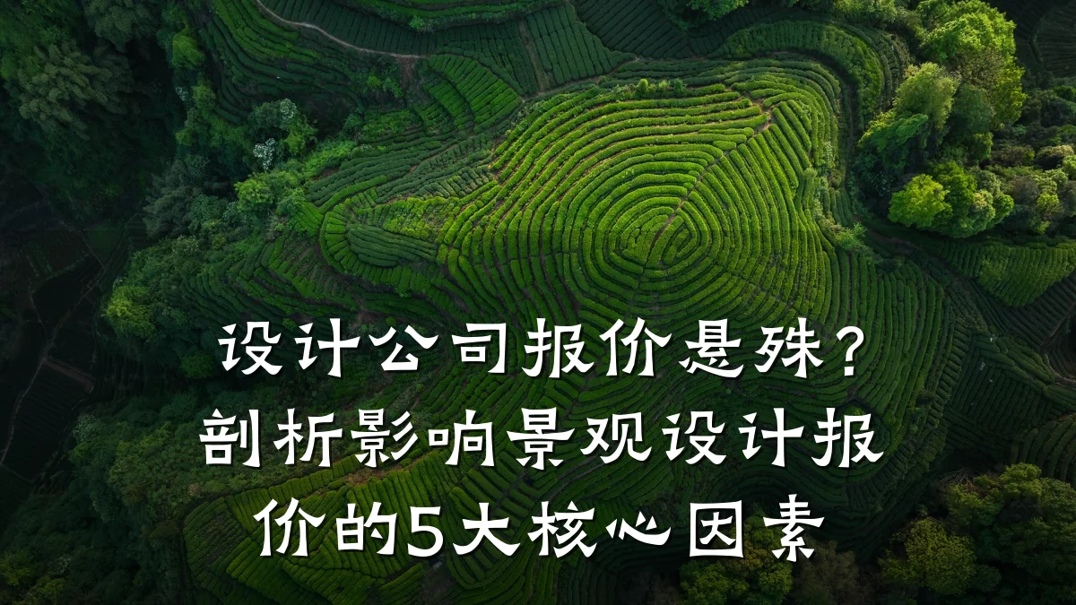 设计公司报价悬殊?剖析影响景观设计报价的5大核心因素