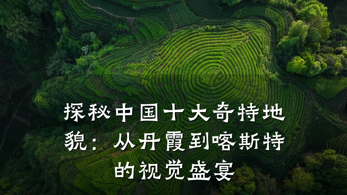 探秘中国十大奇特地貌:从丹霞到喀斯特的视觉盛宴