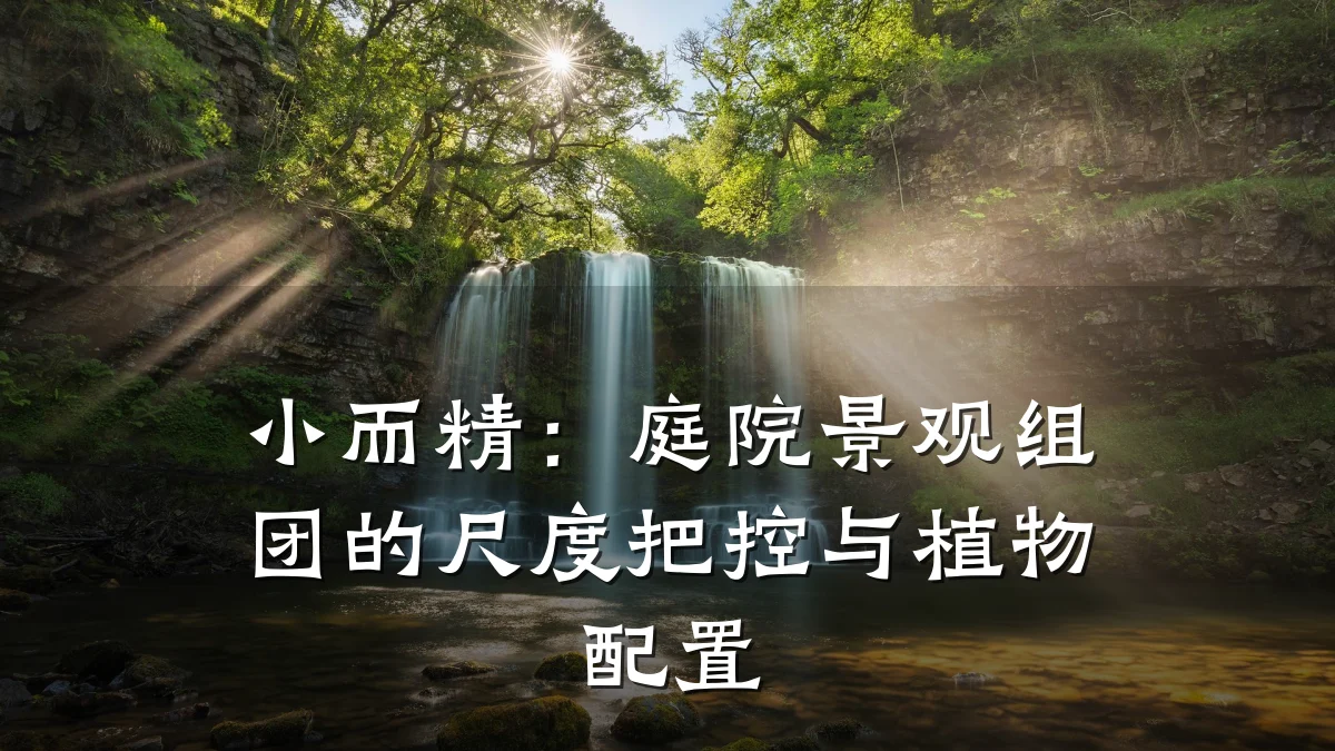 小而精:庭院景观组团的尺度把控与植物配置