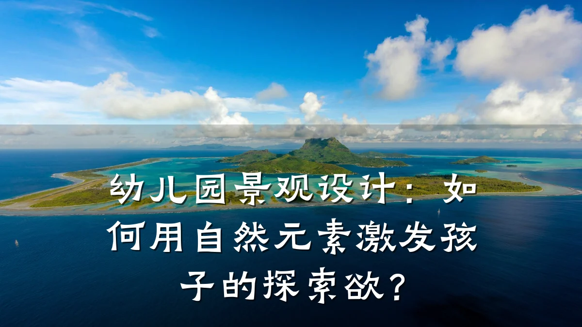 幼儿园景观设计：如何用自然元素激发孩子的探索欲？
