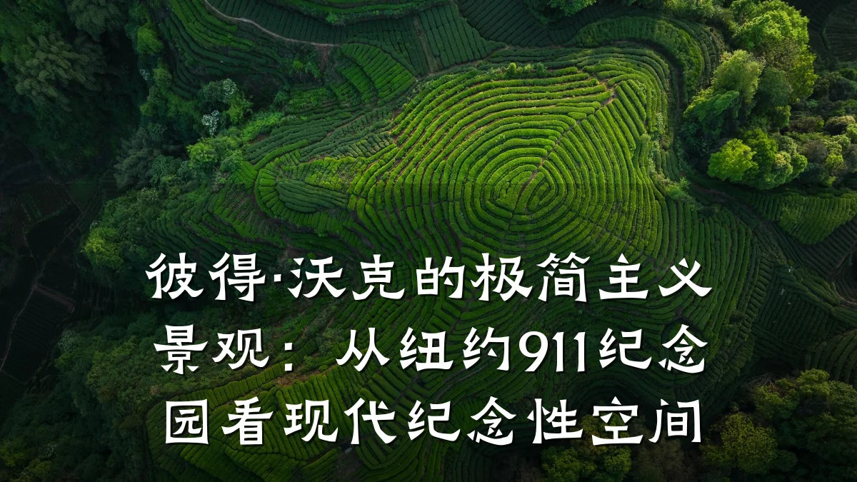 彼得·沃克的极简主义景观:从纽约911纪念园看现代纪念性空间