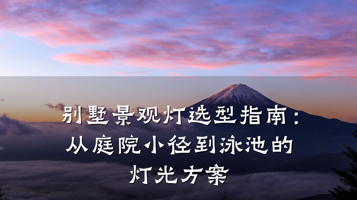 别墅景观灯选型指南:从庭院小径到泳池的灯光方案