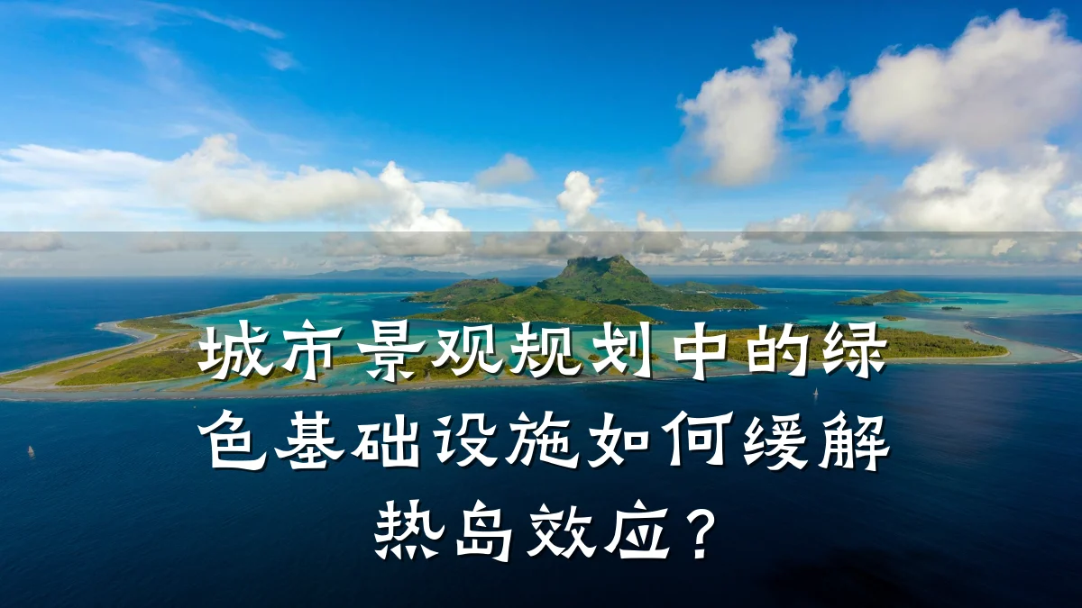 城市景观规划中的绿色基础设施如何缓解热岛效应?