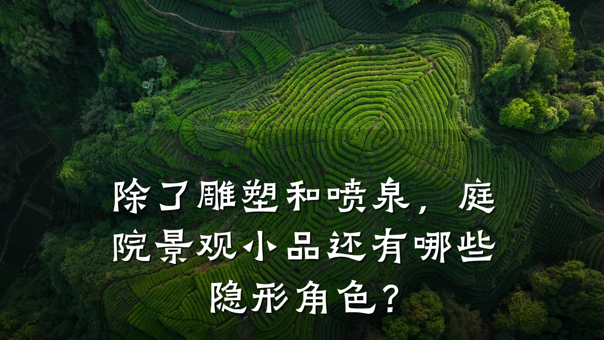 除了雕塑和喷泉，庭院景观小品还有哪些隐形角色？