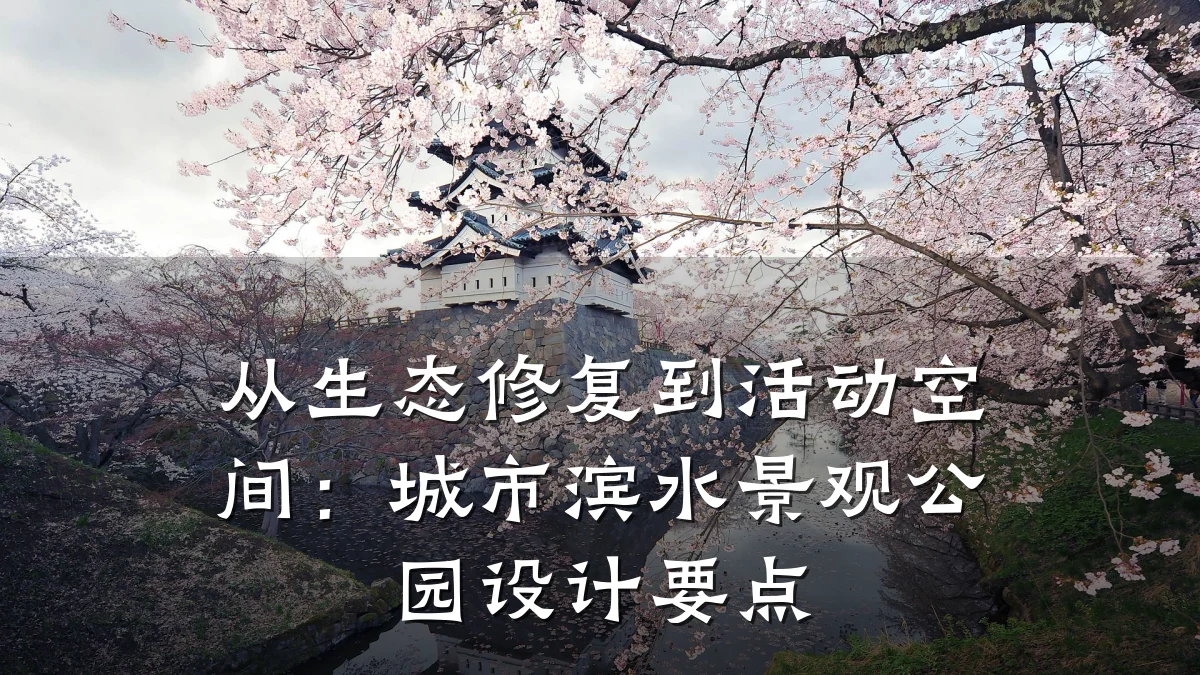 从生态修复到活动空间:城市滨水景观公园设计要点