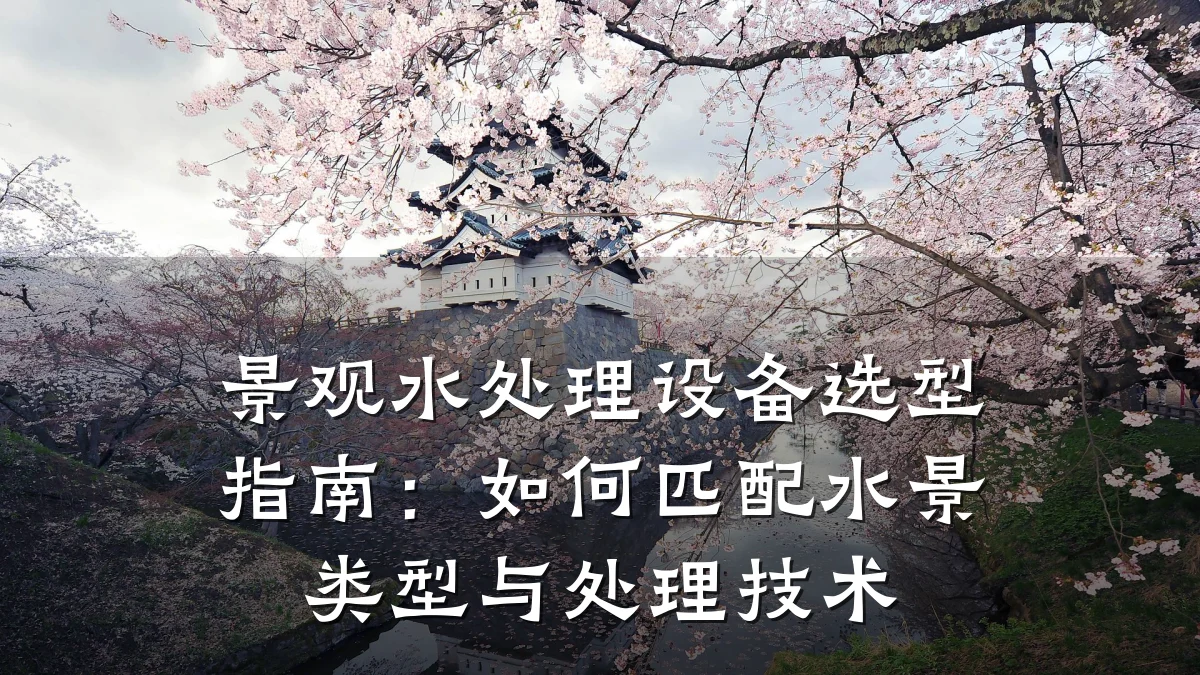景观水处理设备选型指南:如何匹配水景类型与处理技术