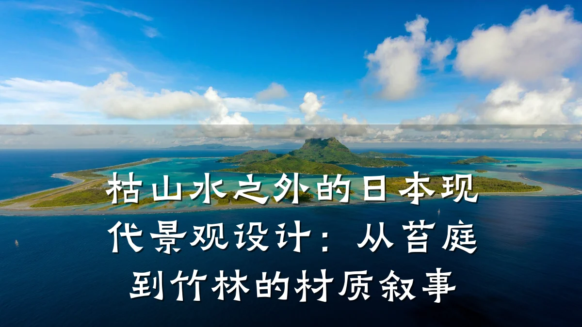 枯山水之外的日本现代景观设计:从苔庭到竹林的材质叙事