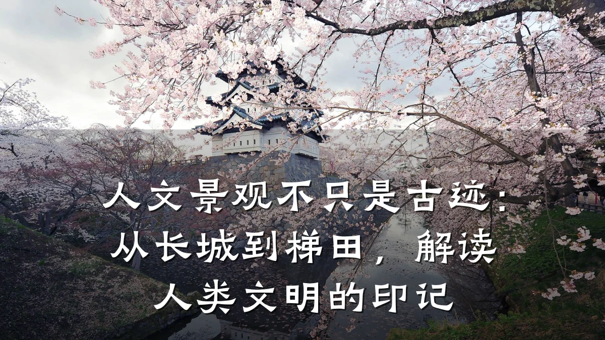 人文景观不只是古迹：从长城到梯田，解读人类文明的印记