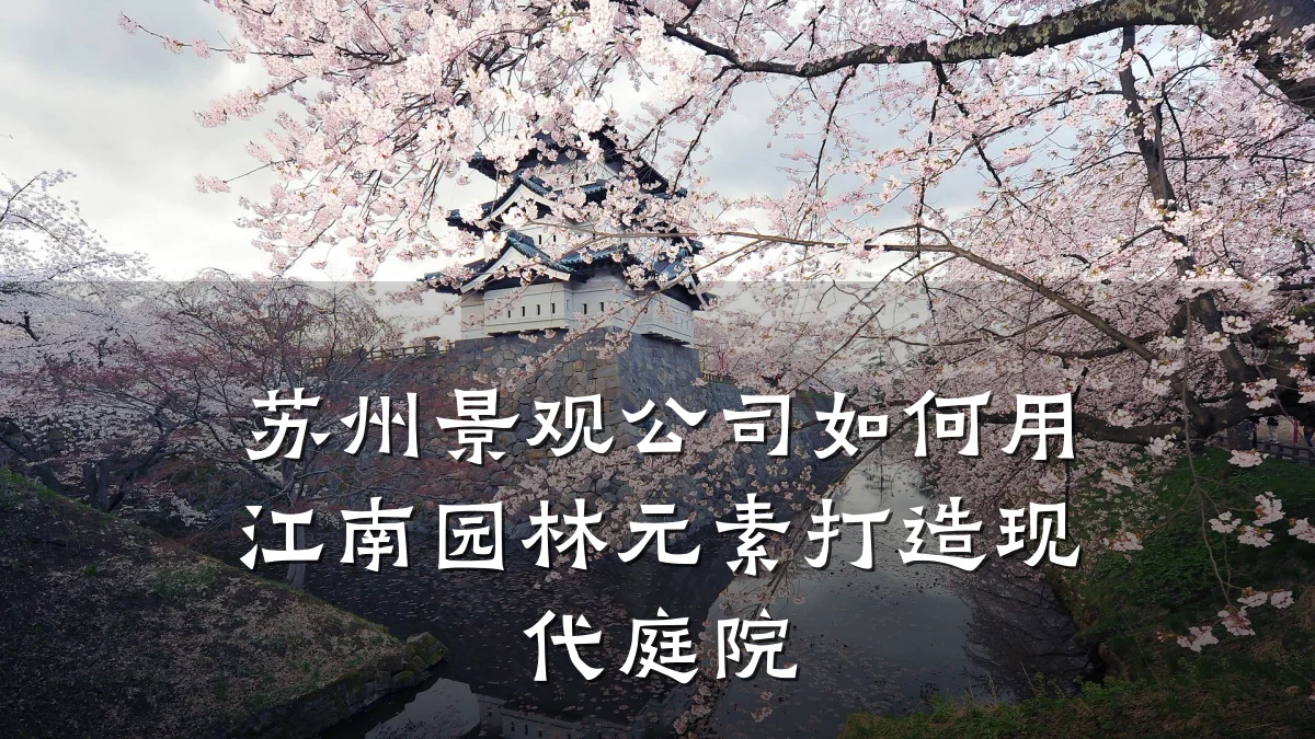 苏州景观公司如何用江南园林元素打造现代庭院