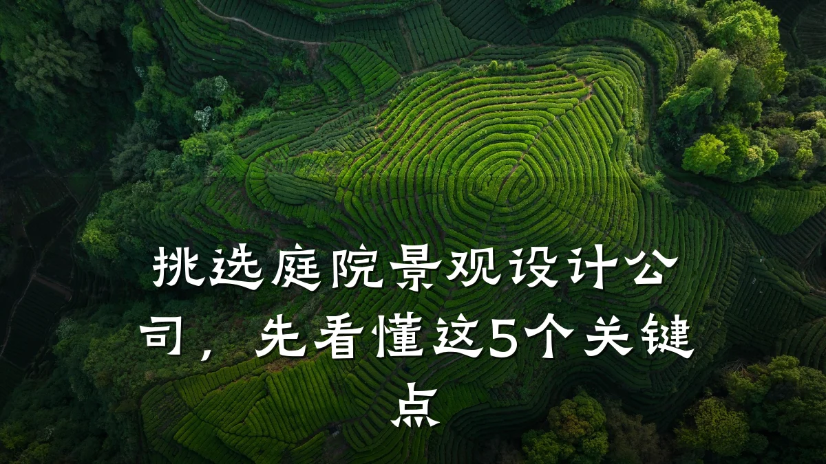挑选庭院景观设计公司,先看懂这5个关键点