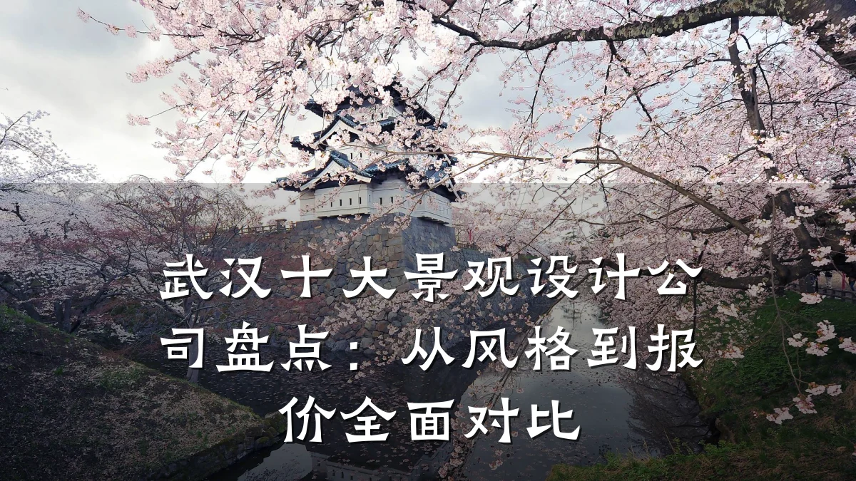 武汉十大景观设计公司盘点:从风格到报价全面对比