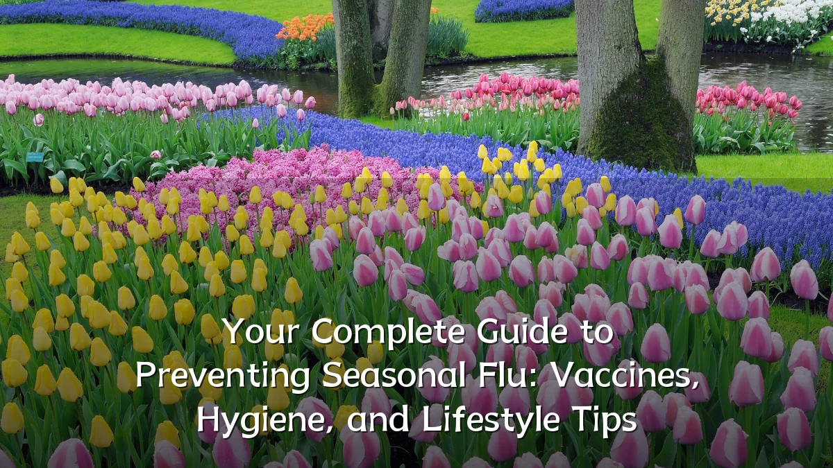 Your Complete Guide to Preventing Seasonal Flu: Vaccines, Hygiene, and Lifestyle Tips
