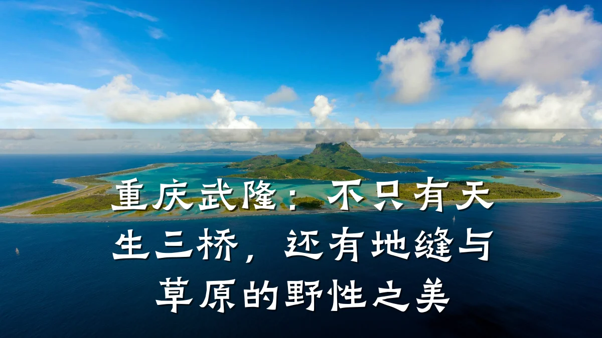 重庆武隆:不只有天生三桥,还有地缝与草原的野性之美