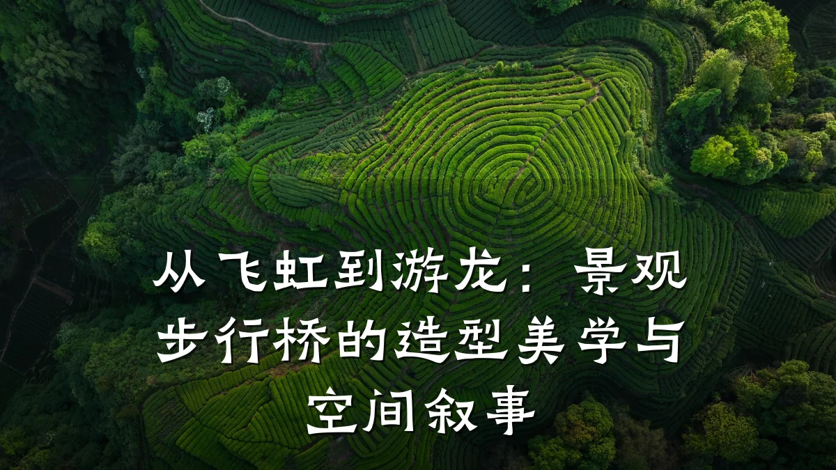 从飞虹到游龙:景观步行桥的造型美学与空间叙事