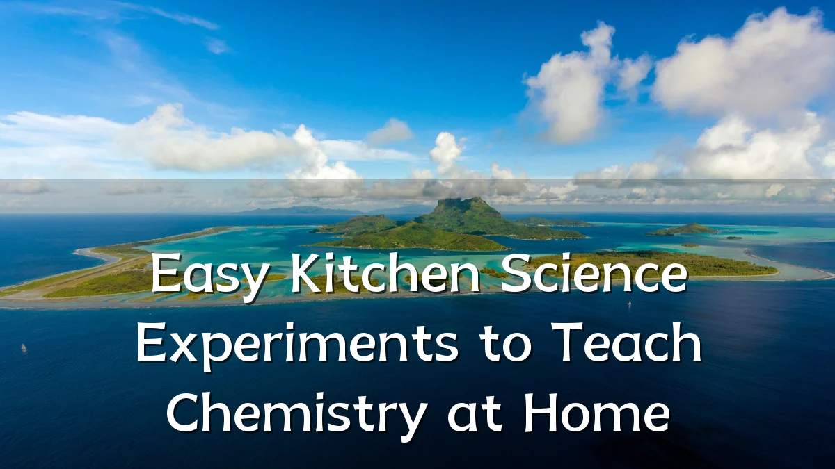 Easy Kitchen Science Experiments to Teach Chemistry at Home