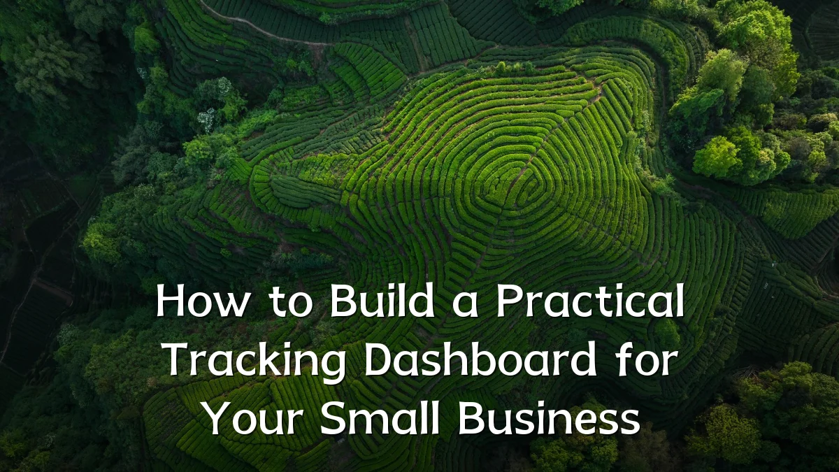 How to Build a Practical Tracking Dashboard for Your Small Business
