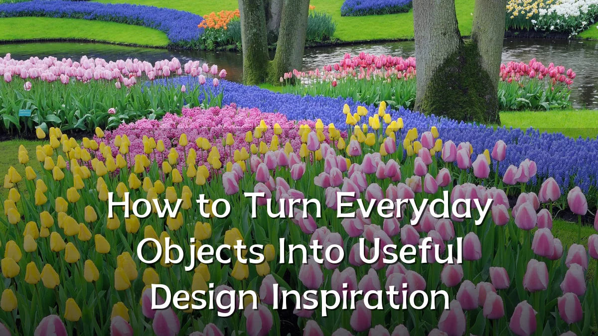 How to Turn Everyday Objects Into Useful Design Inspiration