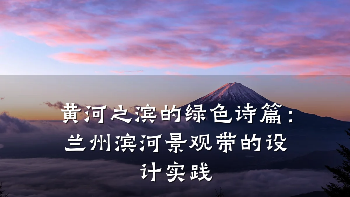 黄河之滨的绿色诗篇:兰州滨河景观带的设计实践