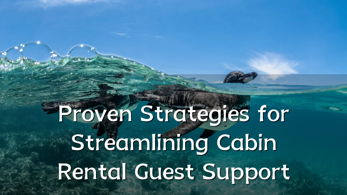 Proven Strategies for Streamlining Cabin Rental Guest Support