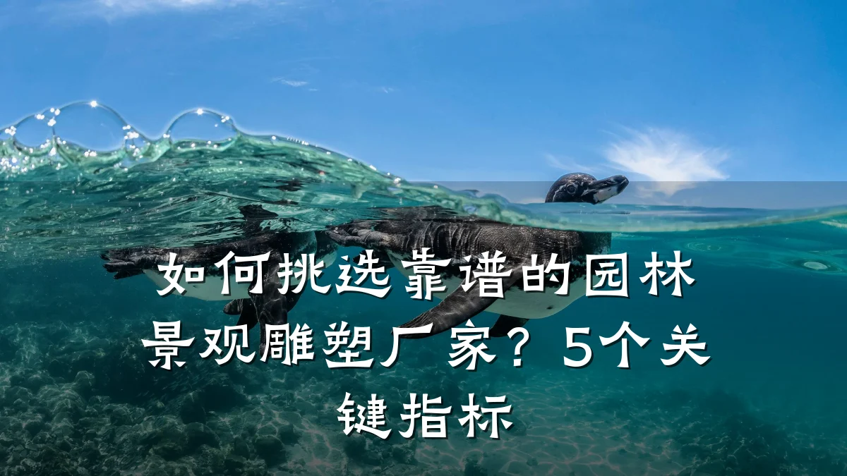 如何挑选靠谱的园林景观雕塑厂家?5个关键指标