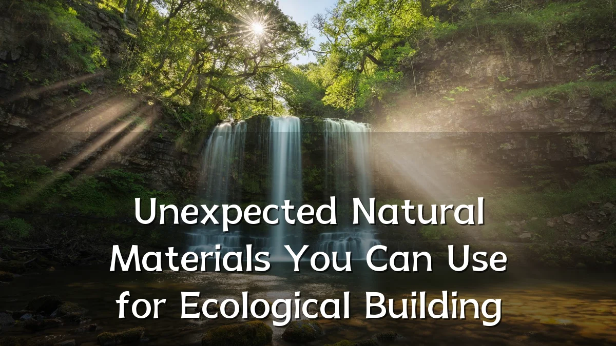 Unexpected Natural Materials You Can Use for Ecological Building