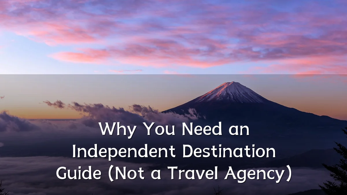 Why You Need an Independent Destination Guide (Not a Travel Agency)