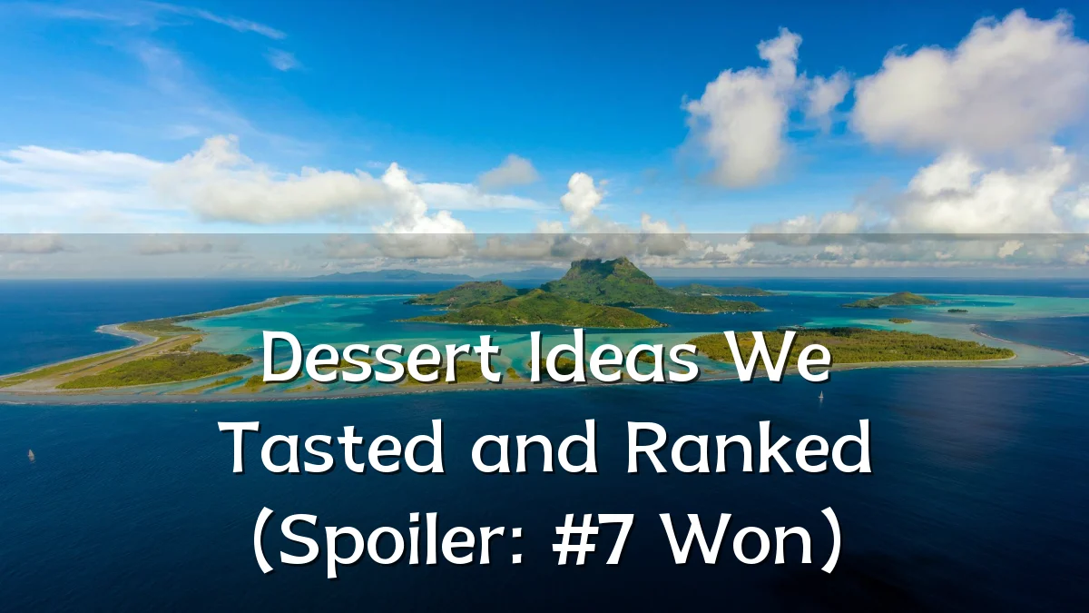 Dessert Ideas We Tasted and Ranked (Spoiler: #7 Won)