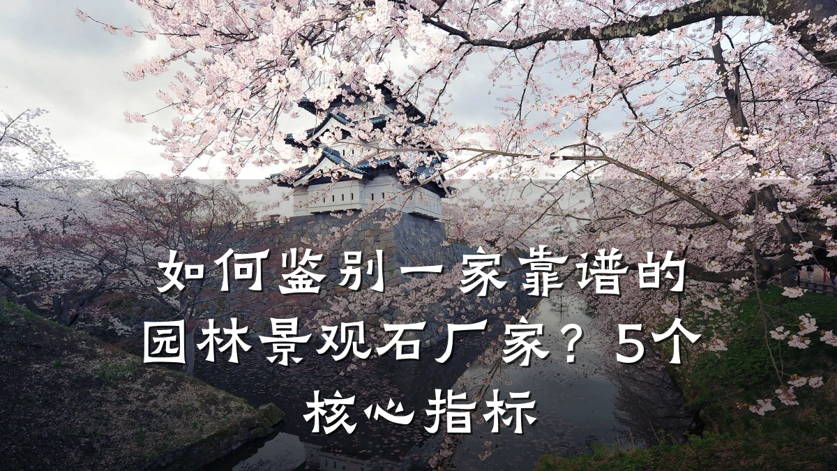 如何鉴别一家靠谱的园林景观石厂家？5个核心指标