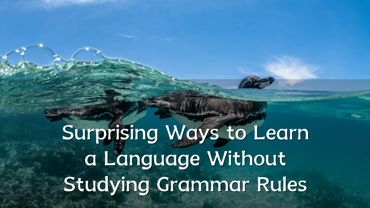 Surprising Ways to Learn a Language Without Studying Grammar Rules