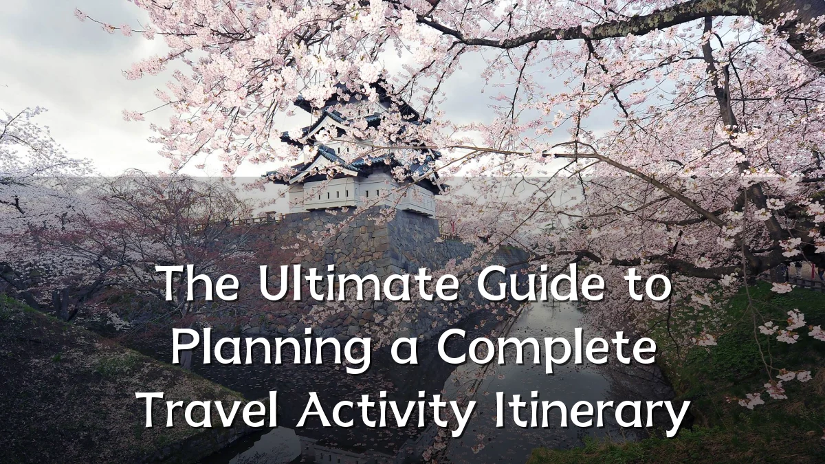 The Ultimate Guide to Planning a Complete Travel Activity Itinerary
