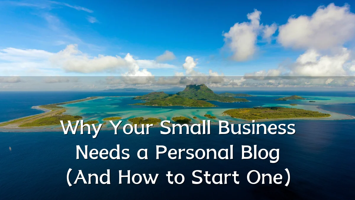 Why Your Small Business Needs a Personal Blog (And How to Start One)